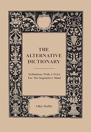 Cover of the book "The Alternative Dictionary: Definitions With a Twist For The Inquisitive Mind" by Alkis Raftis. The design is vintage and ornate, featuring an intricate black floral and decorative border on a beige background, with the title centered in a simple serif font.
